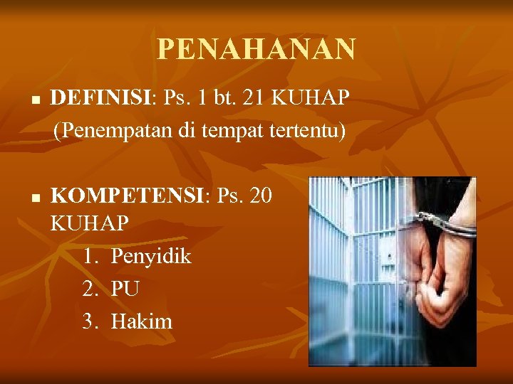 PENAHANAN n n DEFINISI: Ps. 1 bt. 21 KUHAP (Penempatan di tempat tertentu) KOMPETENSI: