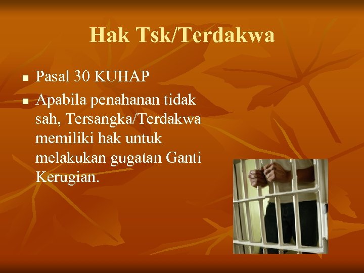 Hak Tsk/Terdakwa n n Pasal 30 KUHAP Apabila penahanan tidak sah, Tersangka/Terdakwa memiliki hak