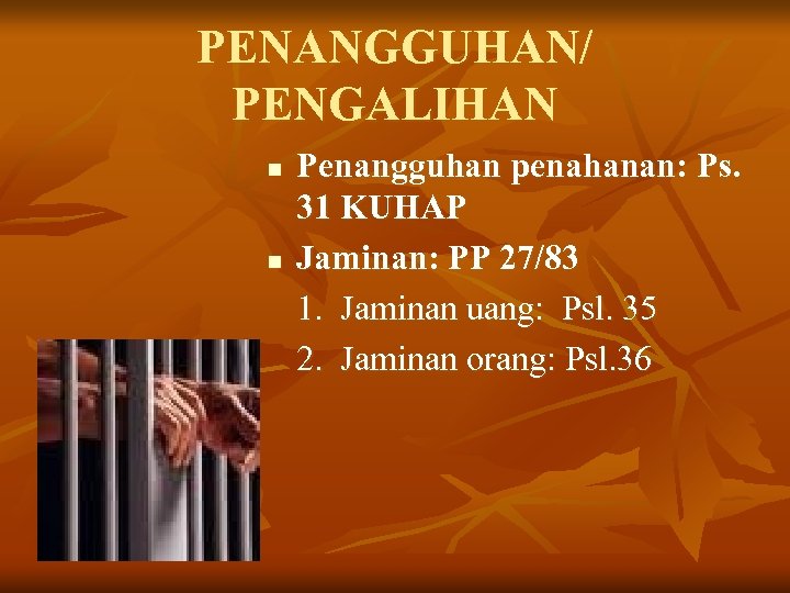 PENANGGUHAN/ PENGALIHAN n n Penangguhan penahanan: Ps. 31 KUHAP Jaminan: PP 27/83 1. Jaminan