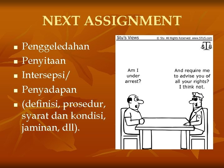 NEXT ASSIGNMENT n n n Penggeledahan Penyitaan Intersepsi/ Penyadapan (definisi, prosedur, syarat dan kondisi,