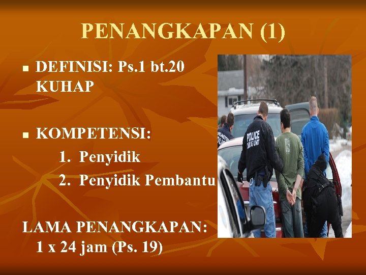 PENANGKAPAN (1) n n DEFINISI: Ps. 1 bt. 20 KUHAP KOMPETENSI: 1. Penyidik 2.