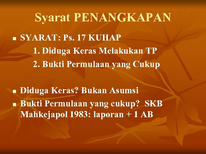 Syarat PENANGKAPAN SYARAT: Ps. 17 KUHAP 1. Diduga Keras Melakukan TP 2. Bukti Permulaan