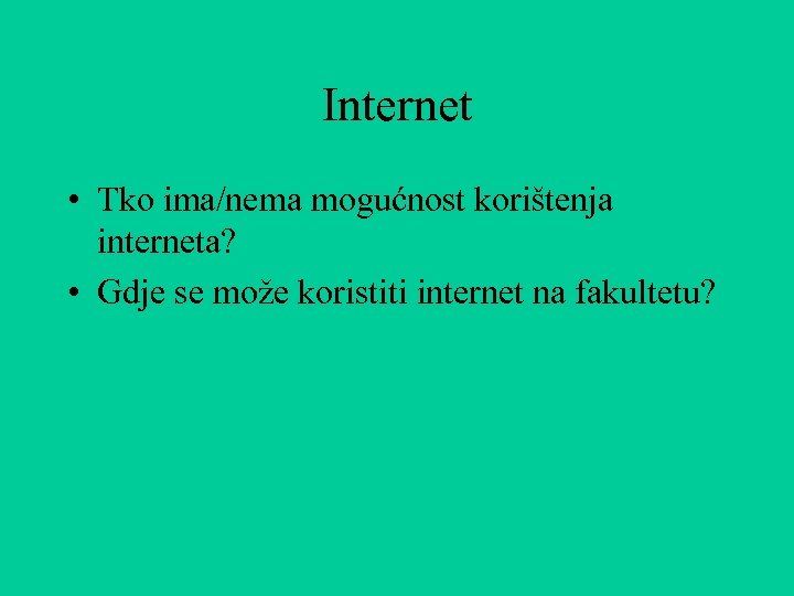 Internet • Tko ima/nema mogućnost korištenja interneta? • Gdje se može koristiti internet na