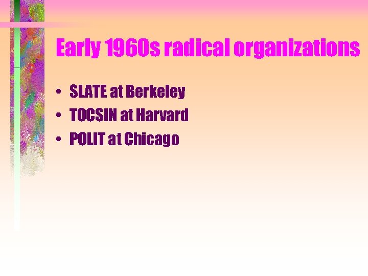 Early 1960 s radical organizations • SLATE at Berkeley • TOCSIN at Harvard •
