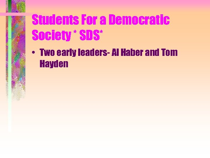 Students For a Democratic Society * SDS* • Two early leaders- Al Haber and