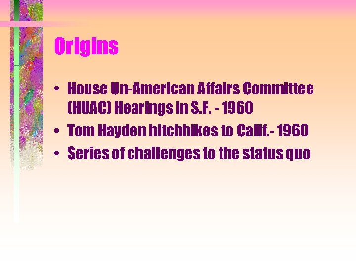 Origins • House Un-American Affairs Committee (HUAC) Hearings in S. F. - 1960 •