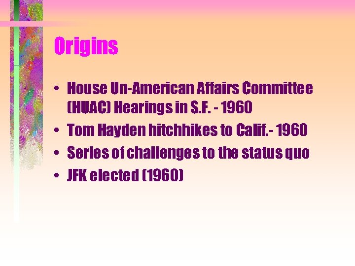 Origins • House Un-American Affairs Committee (HUAC) Hearings in S. F. - 1960 •