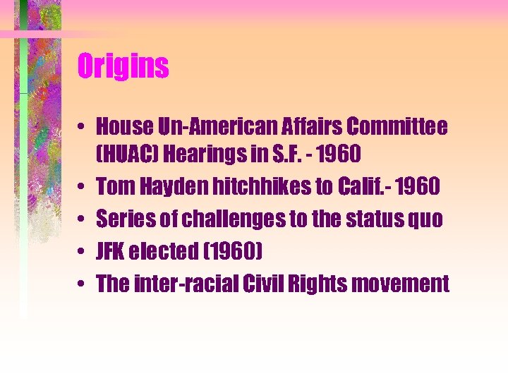 Origins • House Un-American Affairs Committee (HUAC) Hearings in S. F. - 1960 •