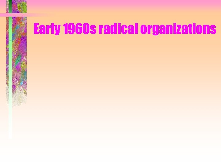 Early 1960 s radical organizations 