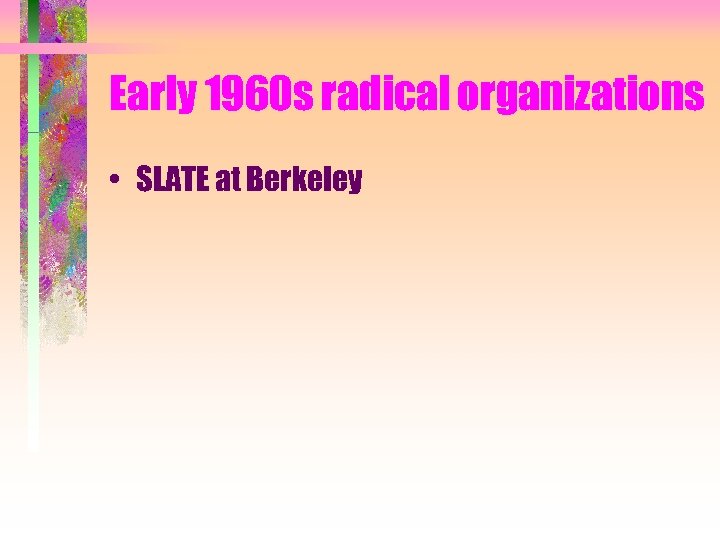 Early 1960 s radical organizations • SLATE at Berkeley 