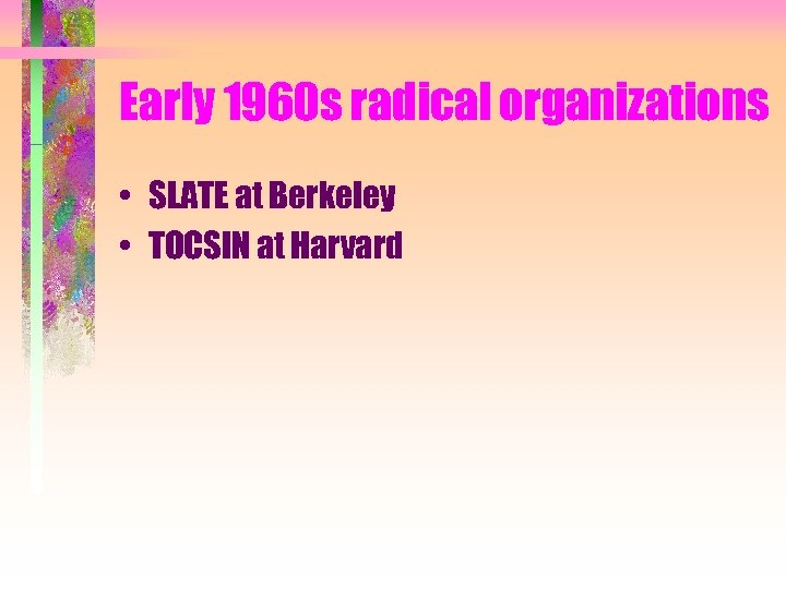 Early 1960 s radical organizations • SLATE at Berkeley • TOCSIN at Harvard 