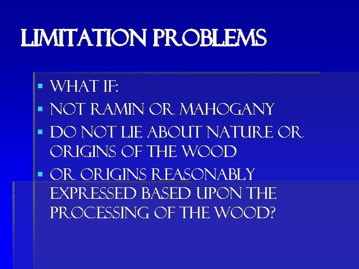 Limitation Problems § What if: § Not ramin or mahogany § Do not lie