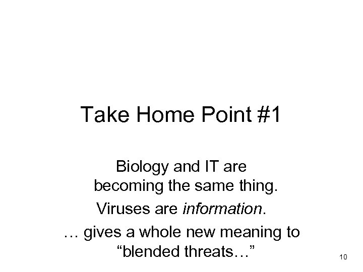 Take Home Point #1 Biology and IT are becoming the same thing. Viruses are