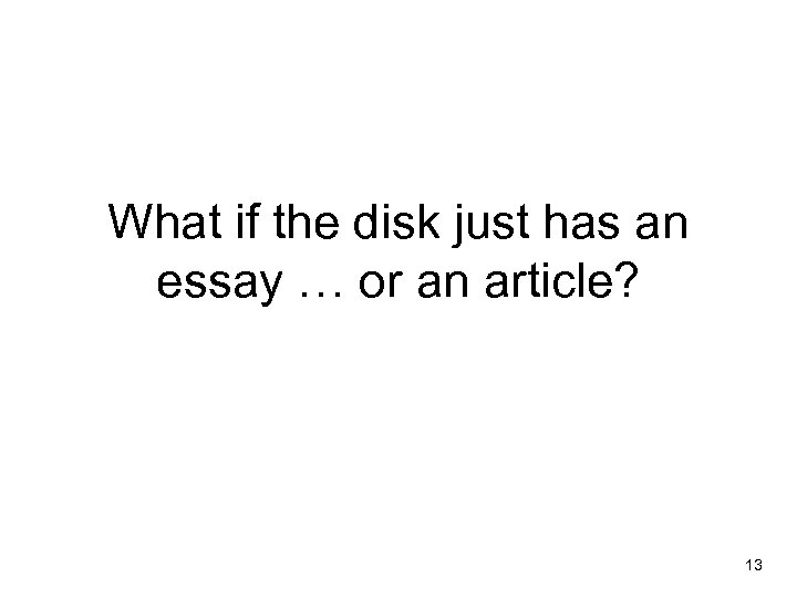 What if the disk just has an essay … or an article? 13 
