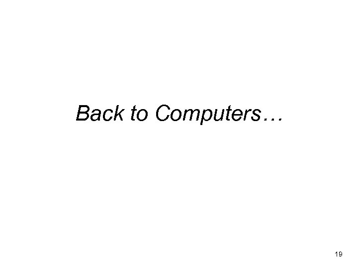 Back to Computers… 19 