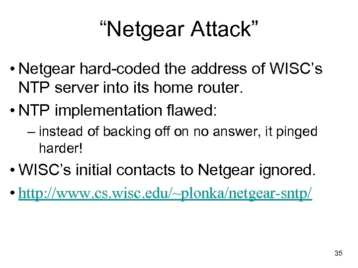 “Netgear Attack” • Netgear hard-coded the address of WISC’s NTP server into its home