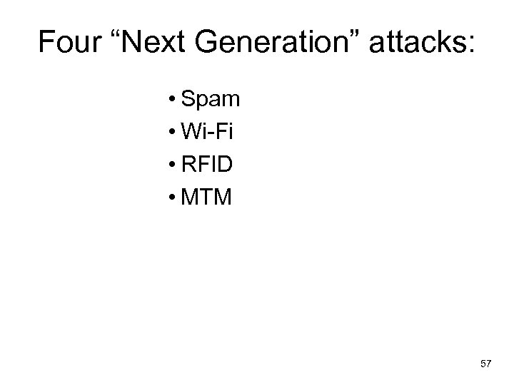 Four “Next Generation” attacks: • Spam • Wi-Fi • RFID • MTM 57 