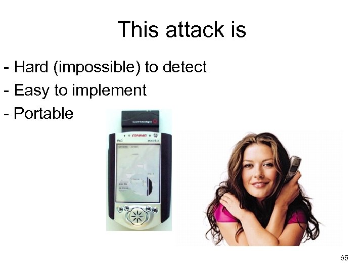 This attack is - Hard (impossible) to detect - Easy to implement - Portable
