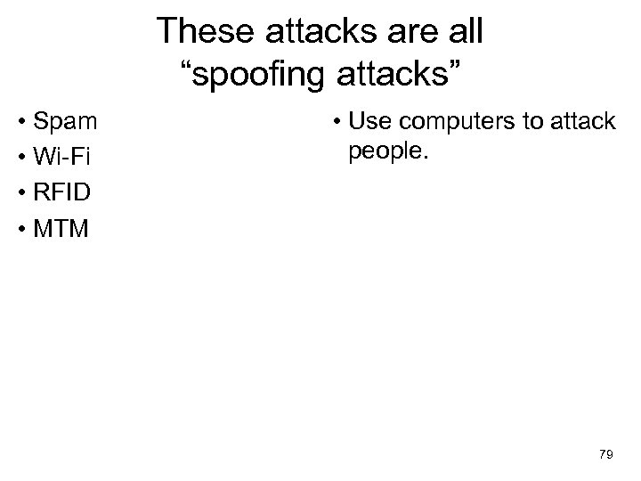 These attacks are all “spoofing attacks” • Spam • Wi-Fi • RFID • MTM