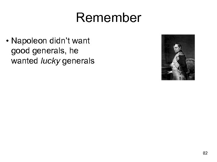 Remember • Napoleon didn’t want good generals, he wanted lucky generals 82 