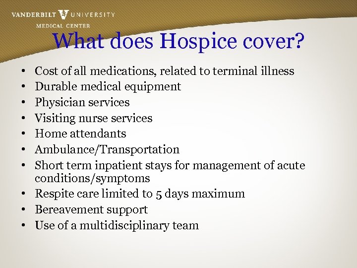 What does Hospice cover? • • Cost of all medications, related to terminal illness