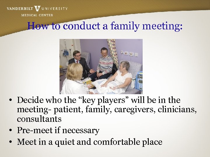 How to conduct a family meeting: • Decide who the “key players” will be