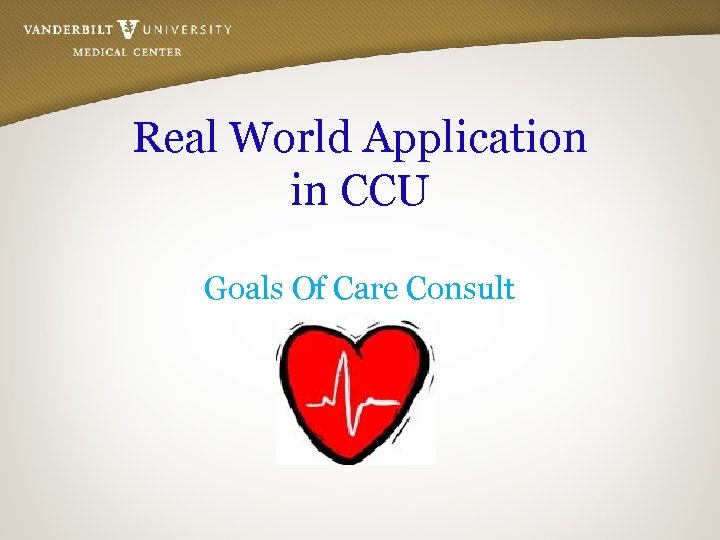 Real World Application in CCU Goals Of Care Consult 