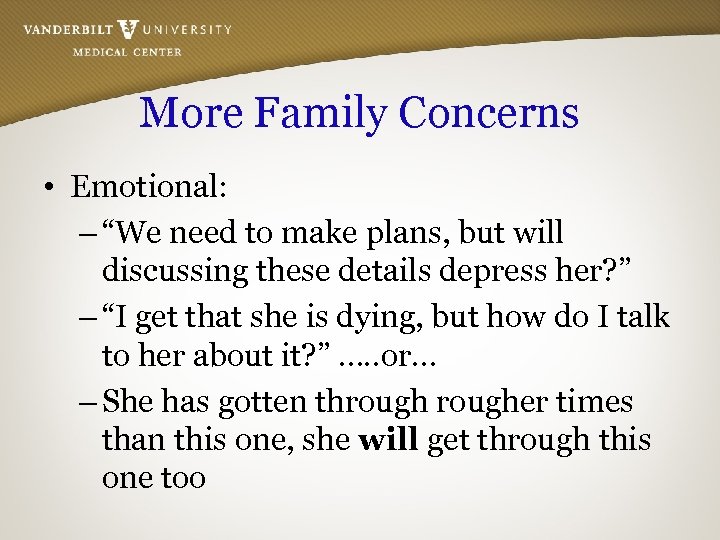 More Family Concerns • Emotional: – “We need to make plans, but will discussing