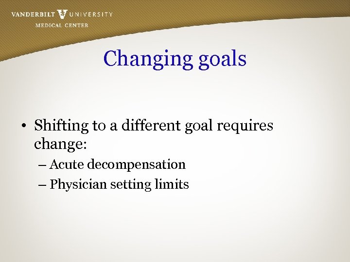 Changing goals • Shifting to a different goal requires change: – Acute decompensation –