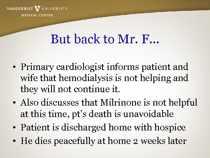 But back to Mr. F… • Primary cardiologist informs patient and wife that hemodialysis