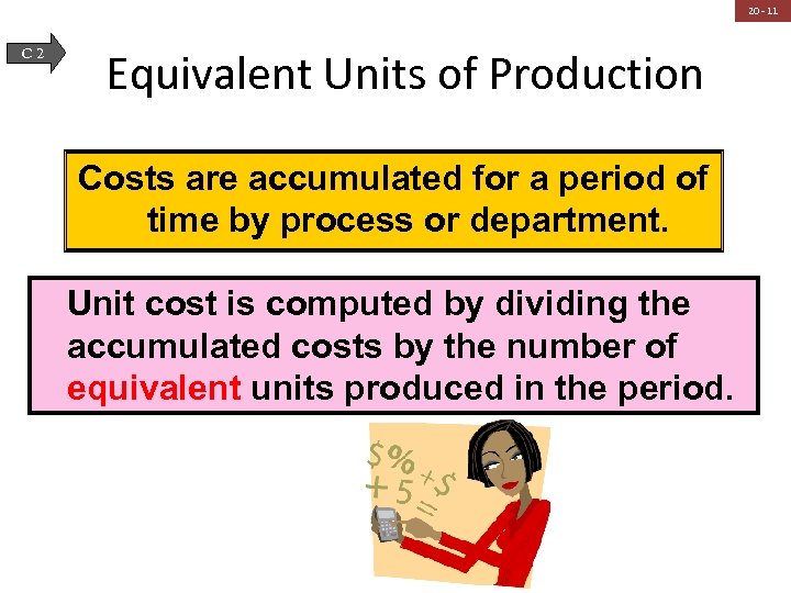 20 - 11 C 2 Equivalent Units of Production Costs are accumulated for a