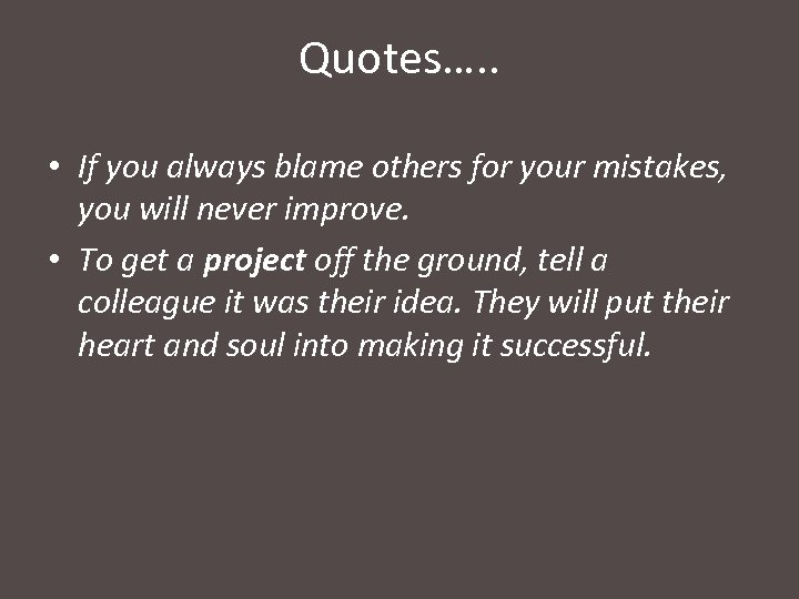 Quotes…. . • If you always blame others for your mistakes, you will never
