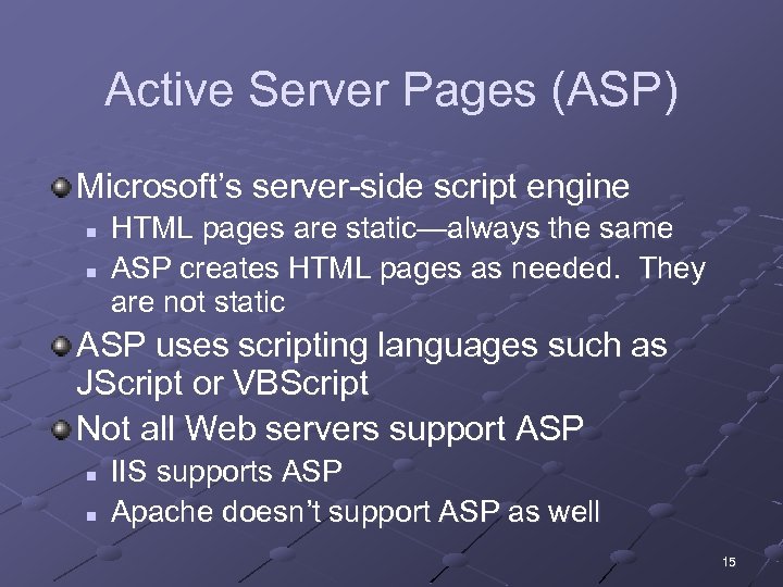 Active Server Pages (ASP) Microsoft’s server-side script engine n n HTML pages are static—always