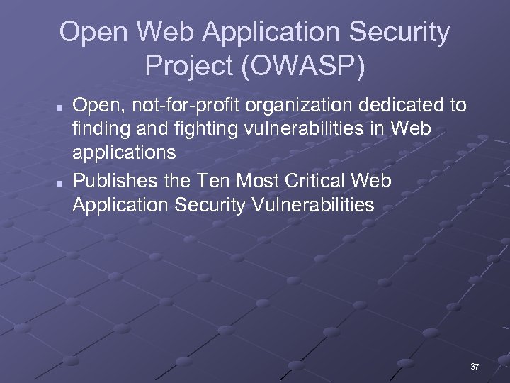 Open Web Application Security Project (OWASP) n n Open, not-for-profit organization dedicated to finding