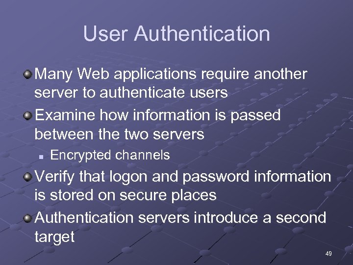 User Authentication Many Web applications require another server to authenticate users Examine how information