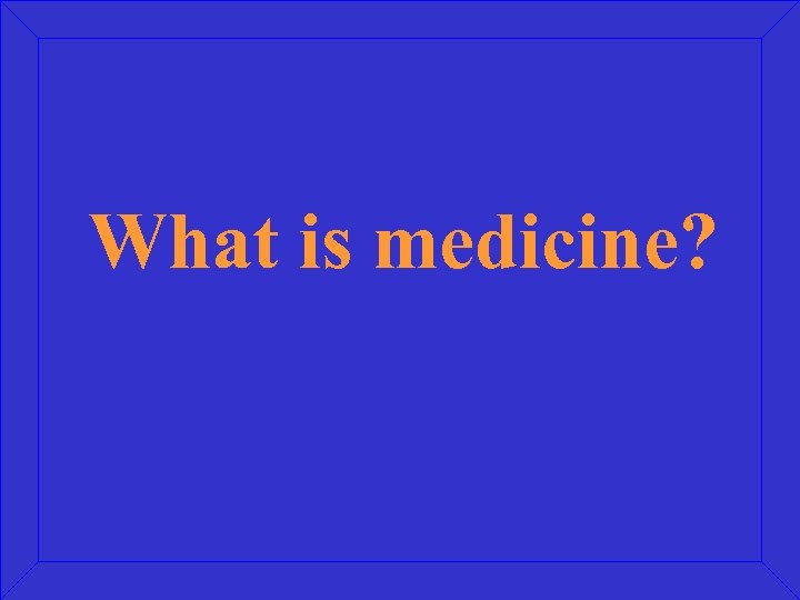 What is medicine? 
