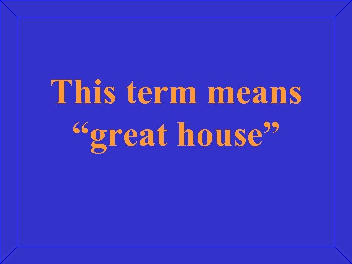 This term means “great house” 
