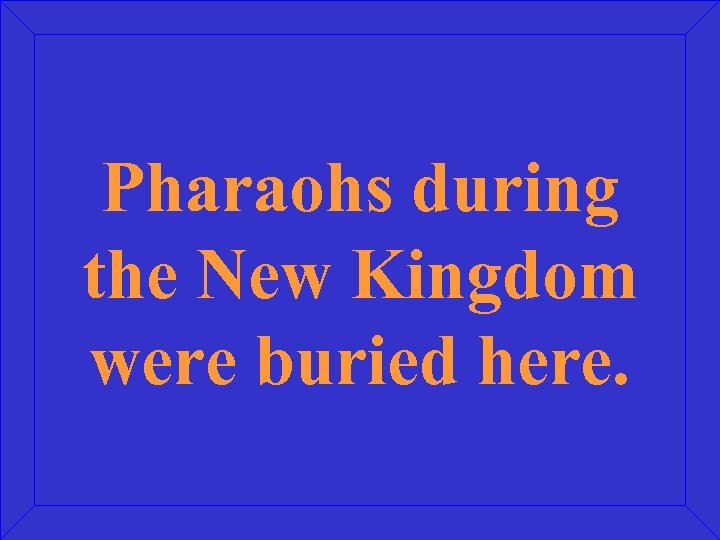 Pharaohs during the New Kingdom were buried here. 