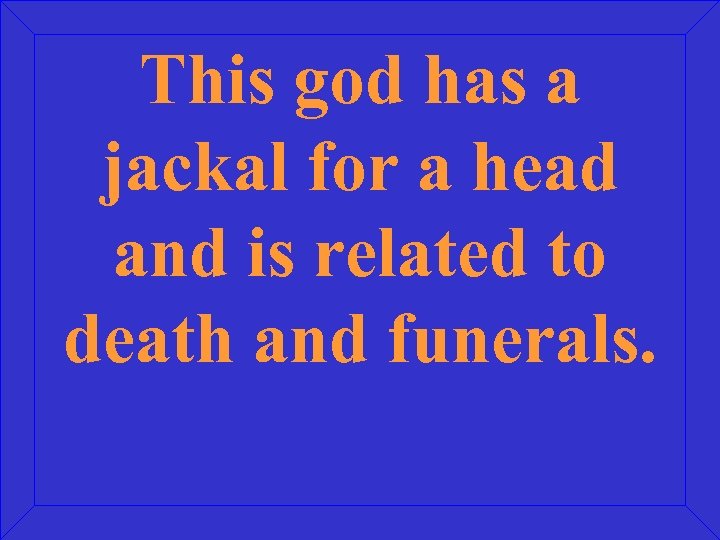 This god has a jackal for a head and is related to death and