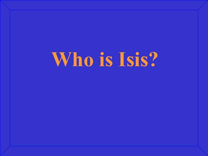 Who is Isis? 