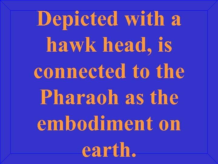 Depicted with a hawk head, is connected to the Pharaoh as the embodiment on