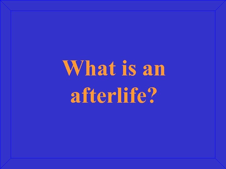 What is an afterlife? 