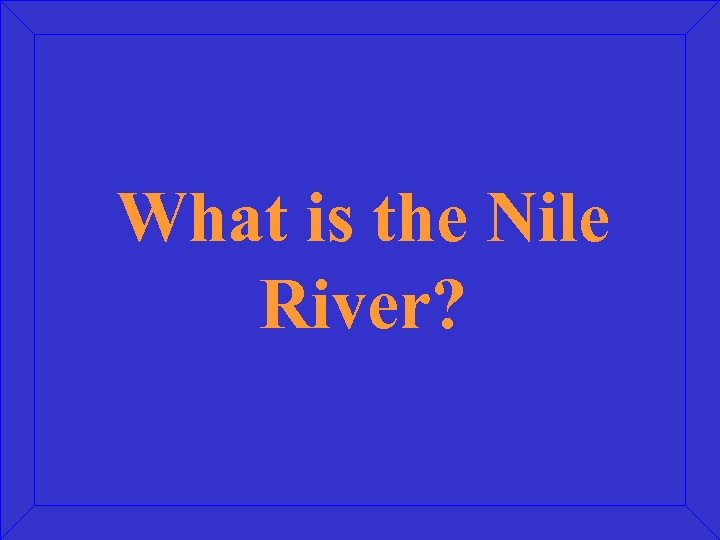 What is the Nile River? 