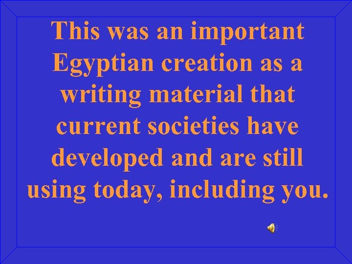 This was an important Egyptian creation as a writing material that current societies have