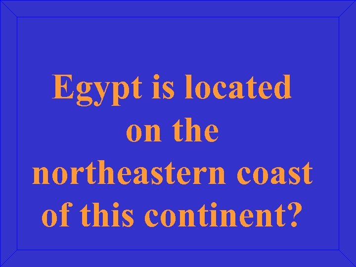 Egypt is located on the northeastern coast of this continent? 