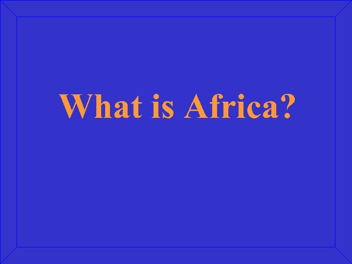 What is Africa? 