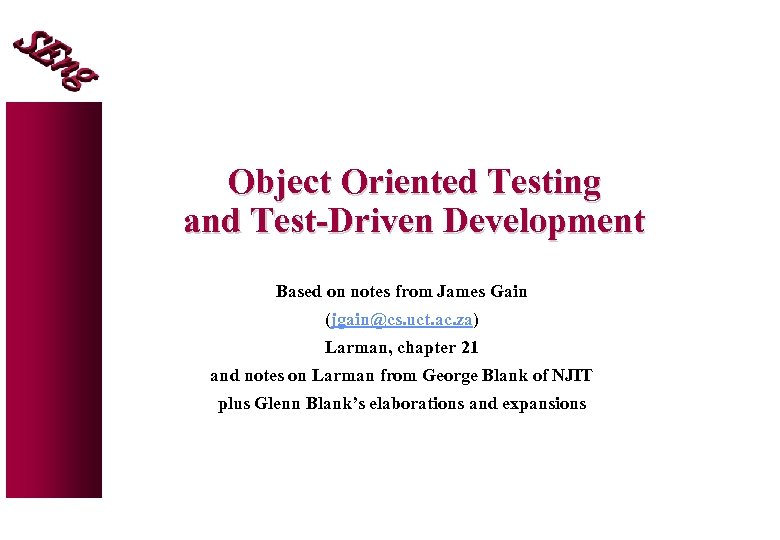 Object Oriented Testing and Test-Driven Development Based on notes from James Gain (jgain@cs. uct.