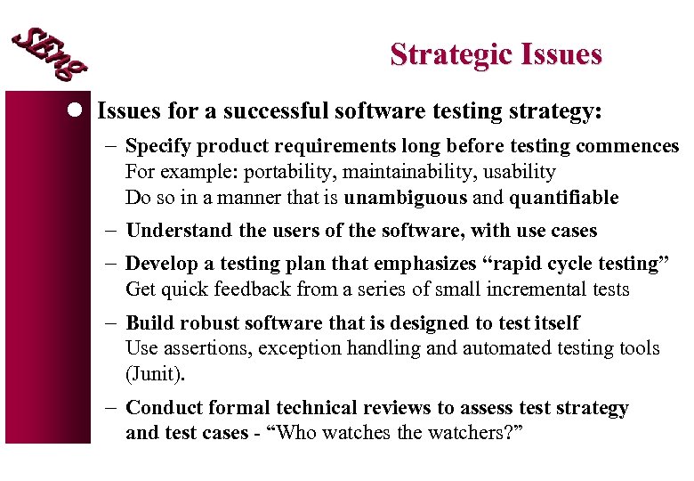 Strategic Issues l Issues for a successful software testing strategy: - Specify product requirements