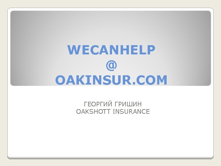 WECANHELP @ OAKINSUR. COM ГЕОРГИЙ ГРИШИН OAKSHOTT INSURANCE 