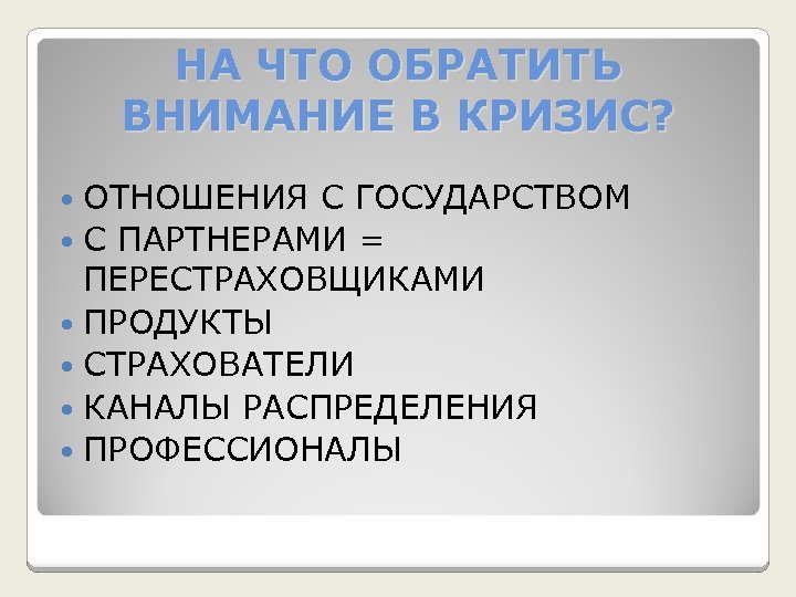 НА ЧТО ОБРАТИТЬ ВНИМАНИЕ В КРИЗИС? ОТНОШЕНИЯ С ГОСУДАРСТВОМ С ПАРТНЕРАМИ = ПЕРЕСТРАХОВЩИКАМИ ПРОДУКТЫ